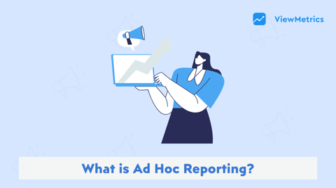 Ad Hoc Reporting: Unlocking Real-Time Insights for Smarter Business Decisions