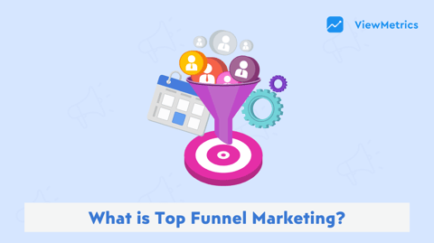 Master the Top-of-Funnel Marketing with Our Ultimate Guide