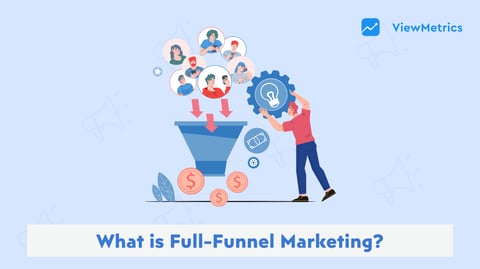 Full-Funnel Marketing – Your Go-To Guide to Ace